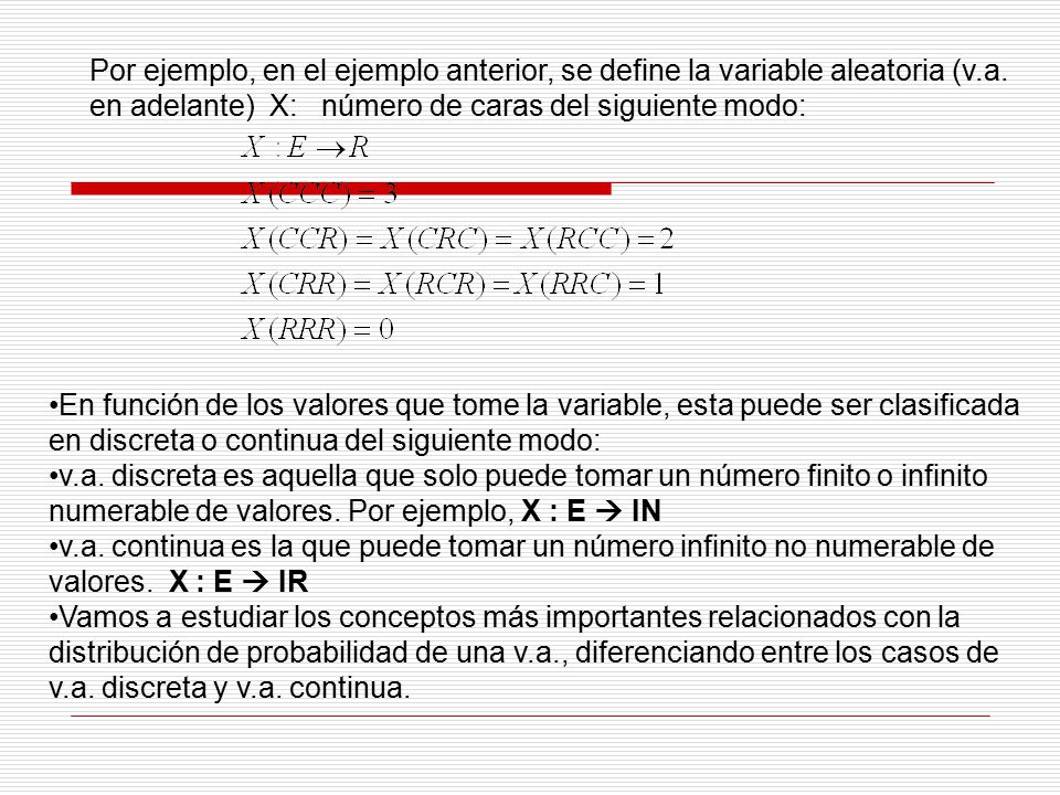 Por ejemplo, en el ejemplo anterior, se define la variable aleatoria (v.a. en adelante) X: número de caras del siguiente modo:
