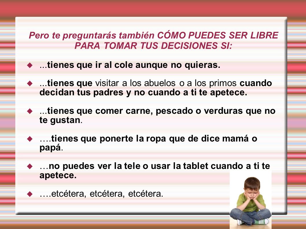 Pero te preguntarás también CÓMO PUEDES SER LIBRE PARA TOMAR TUS DECISIONES SI: