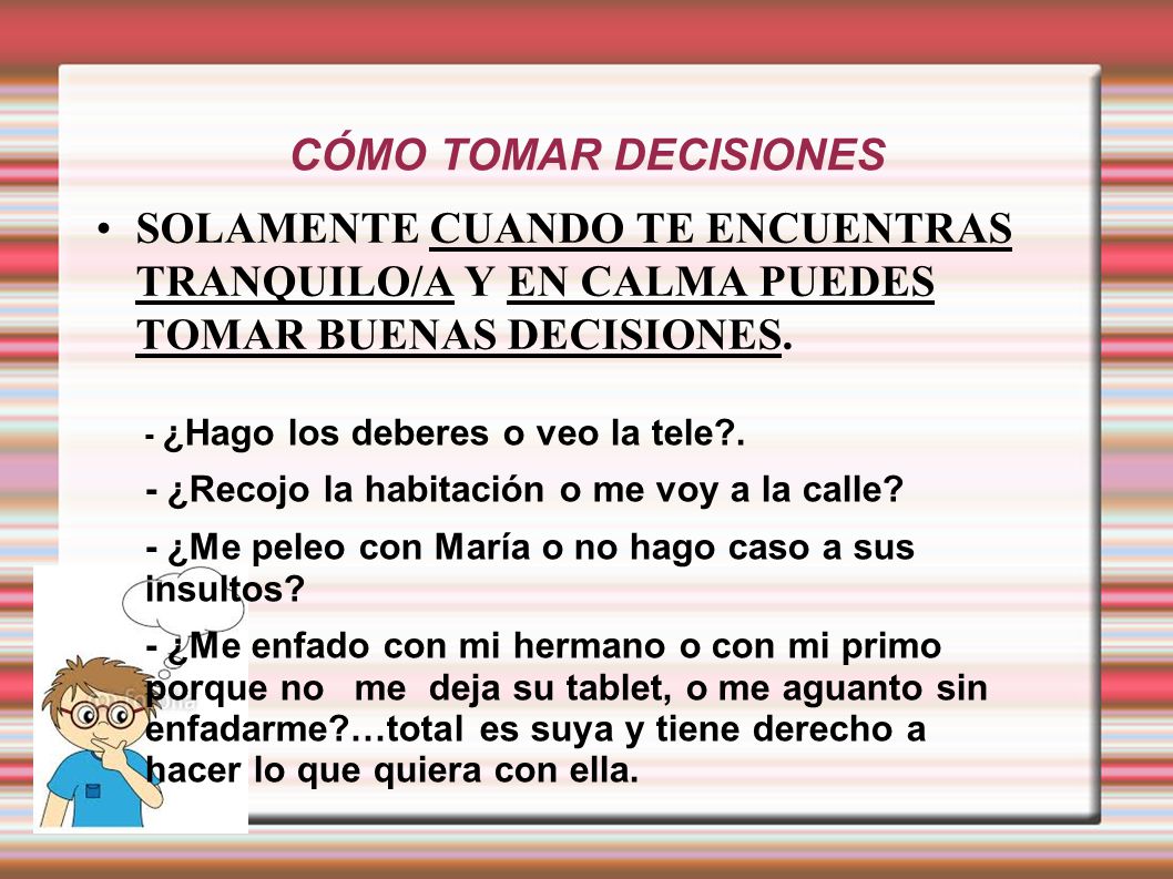 CÓMO TOMAR DECISIONES SOLAMENTE CUANDO TE ENCUENTRAS TRANQUILO/A Y EN CALMA PUEDES TOMAR BUENAS DECISIONES.