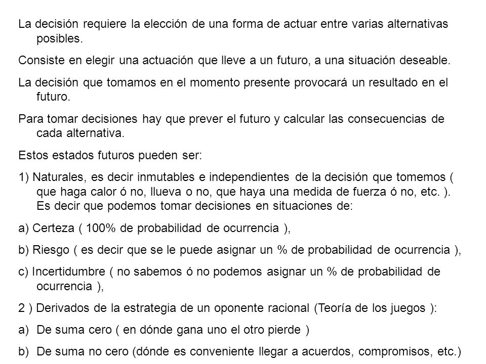 La decisión requiere la elección de una forma de actuar entre varias alternativas posibles.