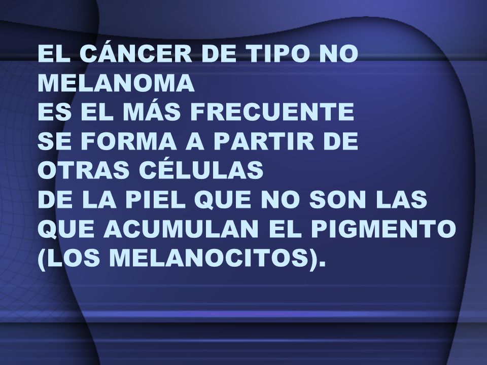 El cáncer de tipo no melanoma es el más frecuente se forma a partir de otras células de la piel que no son las que acumulan el pigmento (los melanocitos).