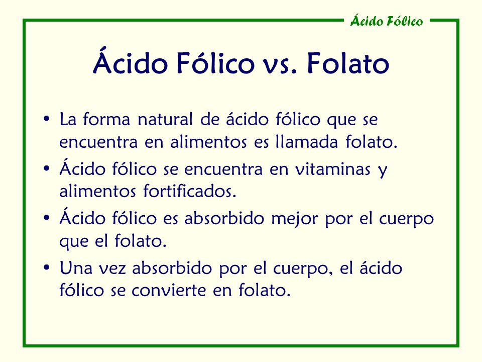 Ácido Fólico vs. Folato La forma natural de ácido fólico que se encuentra en alimentos es llamada folato.