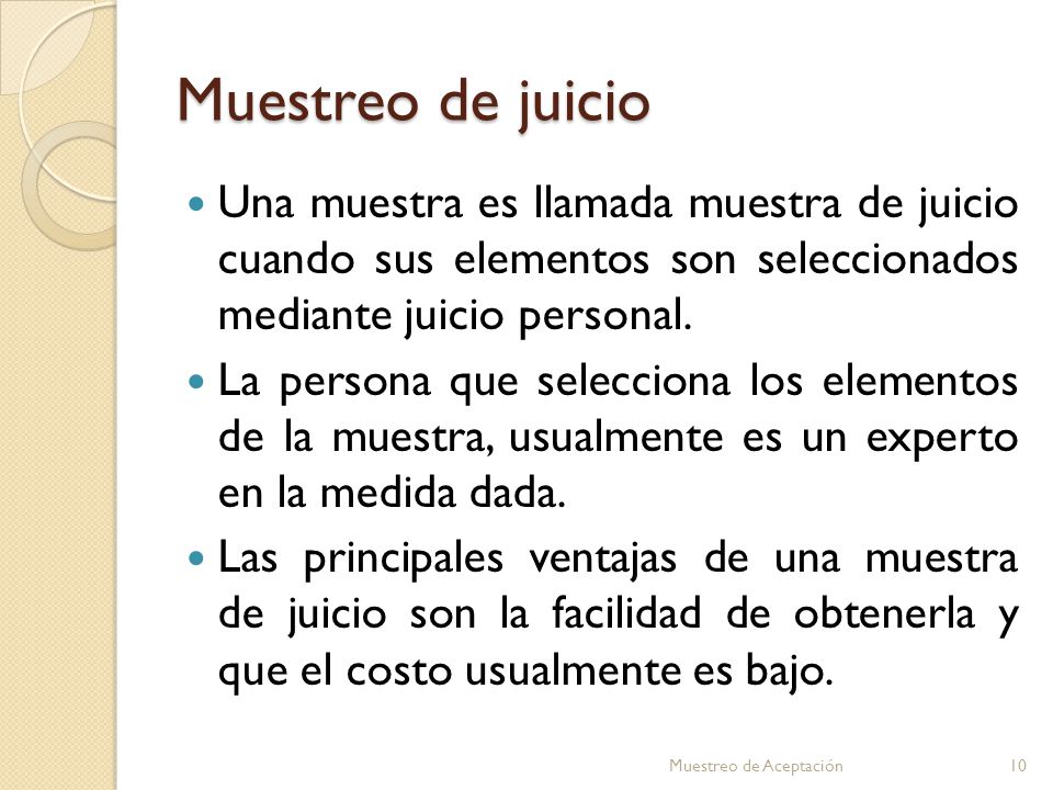 Muestreo de juicio Una muestra es llamada muestra de juicio cuando sus elementos son seleccionados mediante juicio personal.