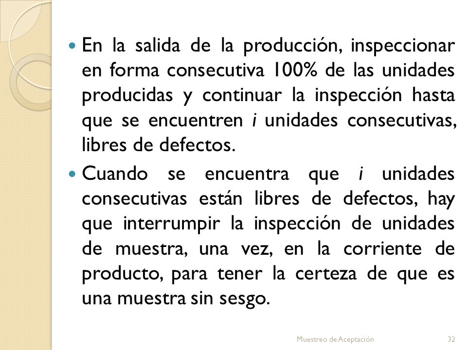 En la salida de la producción, inspeccionar en forma consecutiva 100% de las unidades producidas y continuar la inspección hasta que se encuentren i unidades consecutivas, libres de defectos.