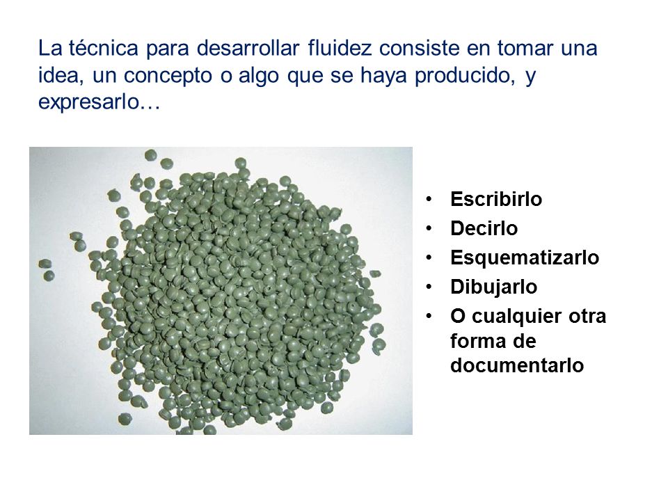 La técnica para desarrollar fluidez consiste en tomar una idea, un concepto o algo que se haya producido, y expresarlo…
