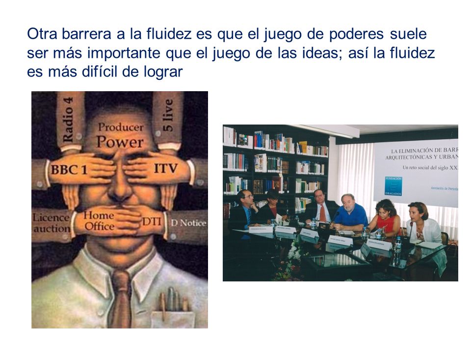 Otra barrera a la fluidez es que el juego de poderes suele ser más importante que el juego de las ideas; así la fluidez es más difícil de lograr