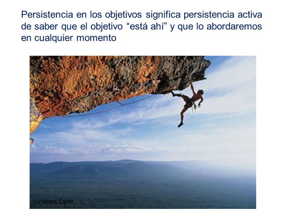 Persistencia en los objetivos significa persistencia activa de saber que el objetivo está ahí y que lo abordaremos en cualquier momento