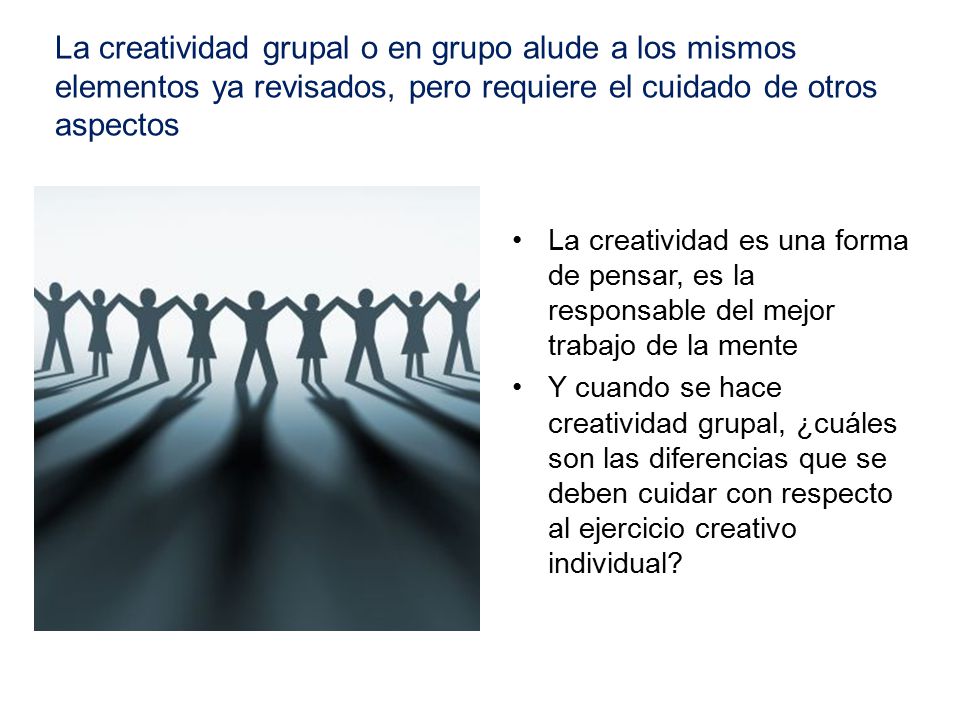 La creatividad grupal o en grupo alude a los mismos elementos ya revisados, pero requiere el cuidado de otros aspectos