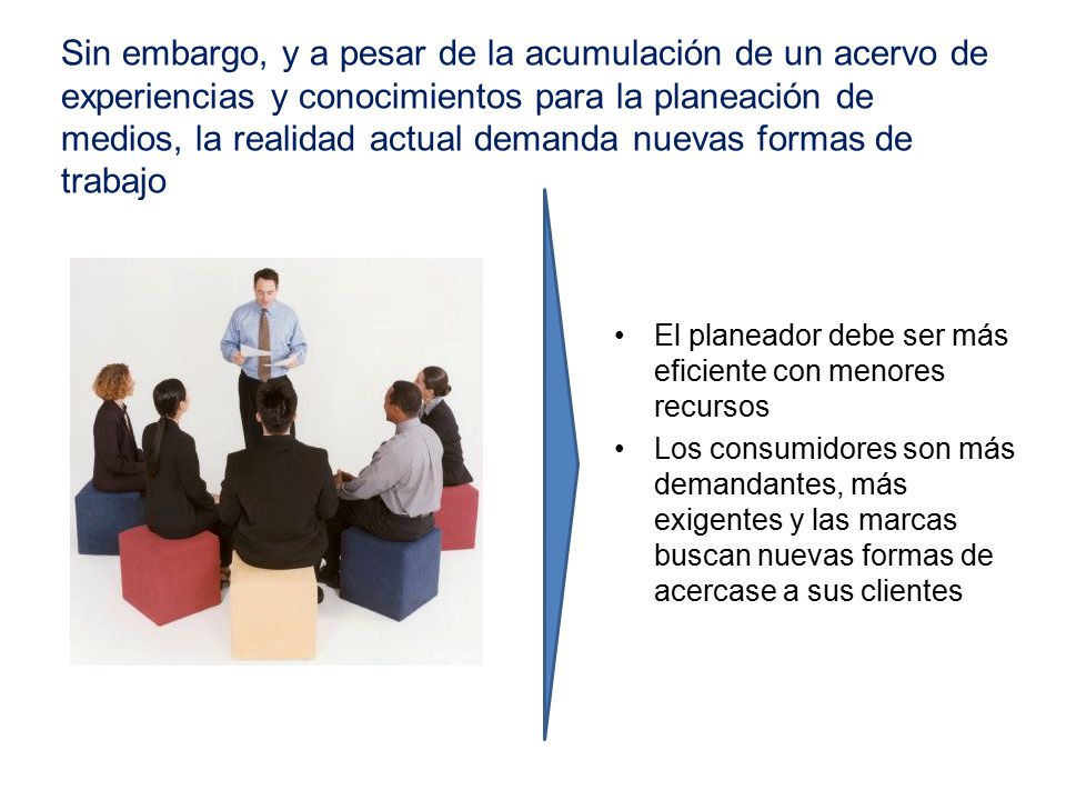 Sin embargo, y a pesar de la acumulación de un acervo de experiencias y conocimientos para la planeación de medios, la realidad actual demanda nuevas formas de trabajo
