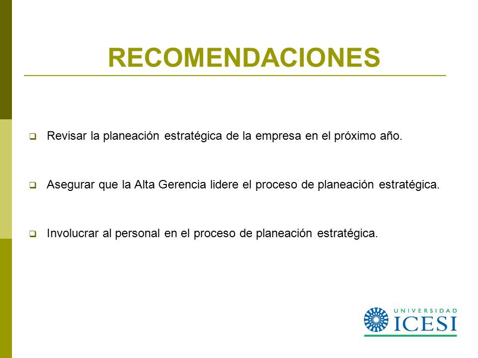RECOMENDACIONES Revisar la planeación estratégica de la empresa en el próximo año.
