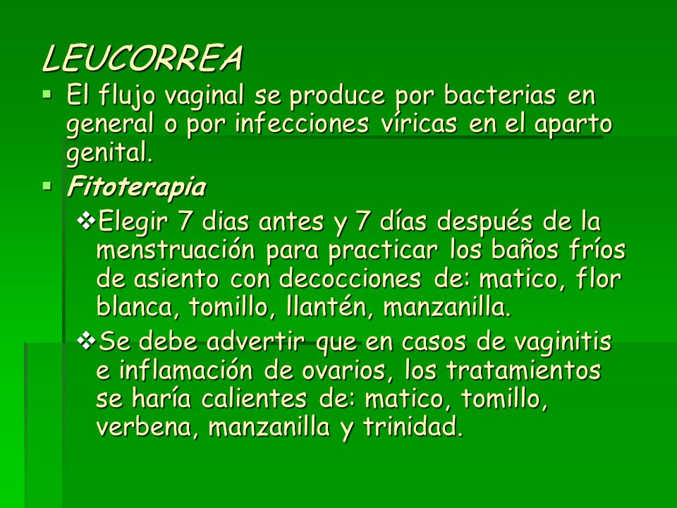 LEUCORREA El flujo vaginal se produce por bacterias en general o por infecciones víricas en el aparto genital.