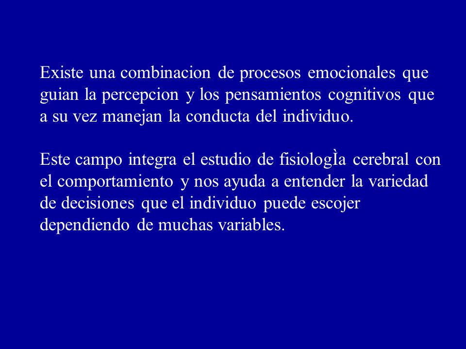 Existe una combinacion de procesos emocionales que guian la percepcion y los pensamientos cognitivos que a su vez manejan la conducta del individuo.