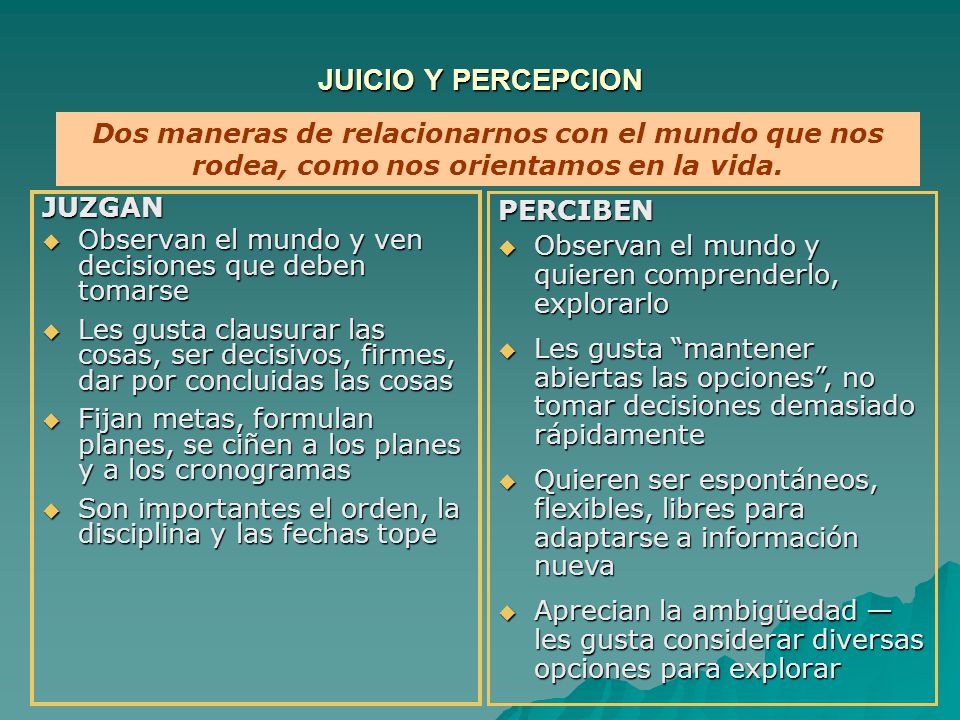 JUICIO Y PERCEPCION Dos maneras de relacionarnos con el mundo que nos rodea, como nos orientamos en la vida.