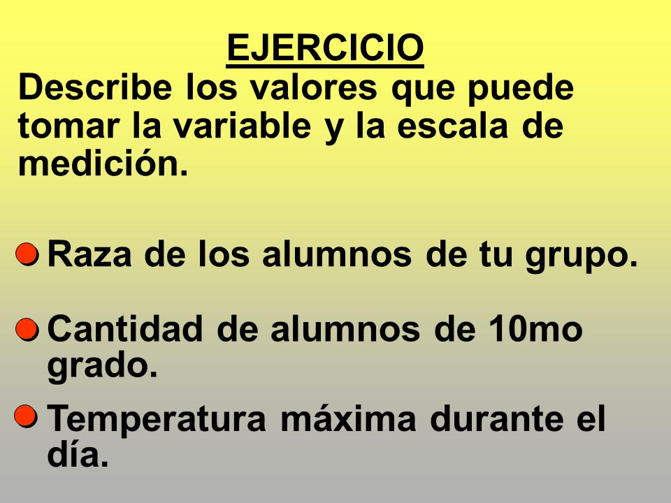 EJERCICIO Describe los valores que puede tomar la variable y la escala de medición. Raza de los alumnos de tu grupo.