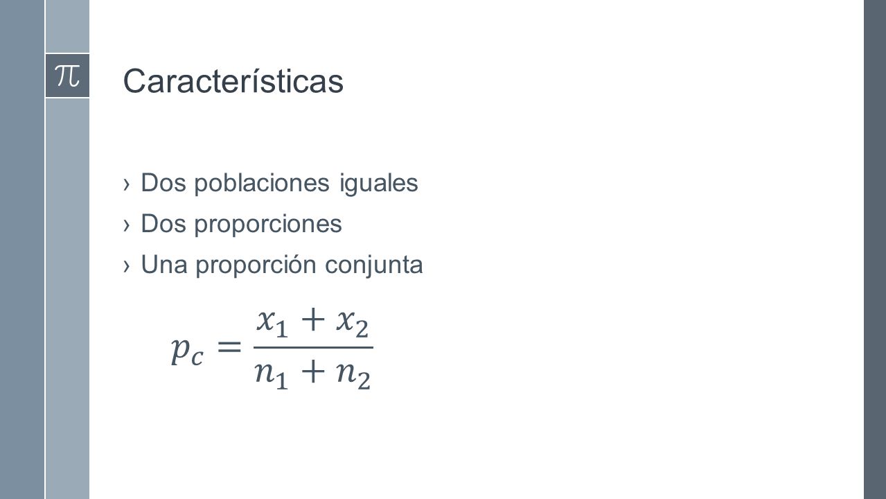 𝑝 𝑐 = 𝑥 1 + 𝑥 2 𝑛 1 + 𝑛 2 Características Dos poblaciones iguales