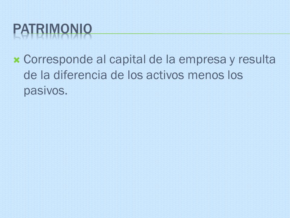 PATRIMONIO Corresponde al capital de la empresa y resulta de la diferencia de los activos menos los pasivos.