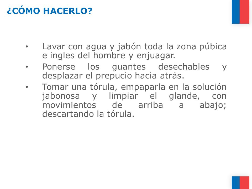 ¿CÓMO HACERLO Lavar con agua y jabón toda la zona púbica e ingles del hombre y enjuagar.