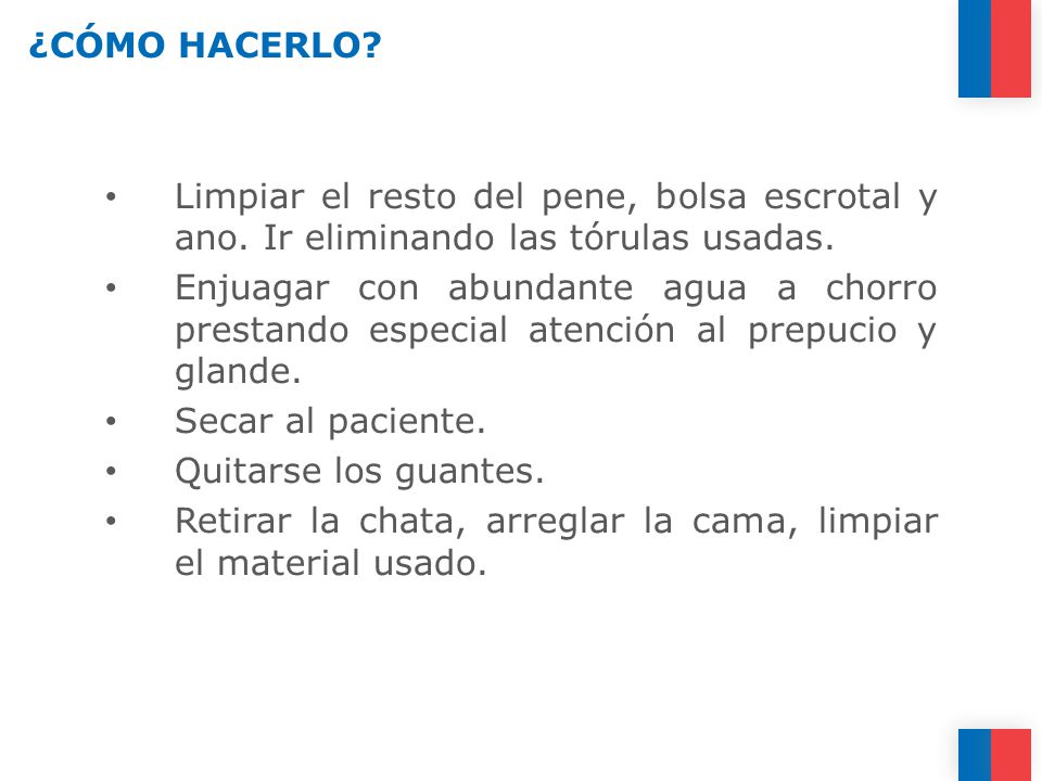 ¿CÓMO HACERLO Limpiar el resto del pene, bolsa escrotal y ano. Ir eliminando las tórulas usadas.