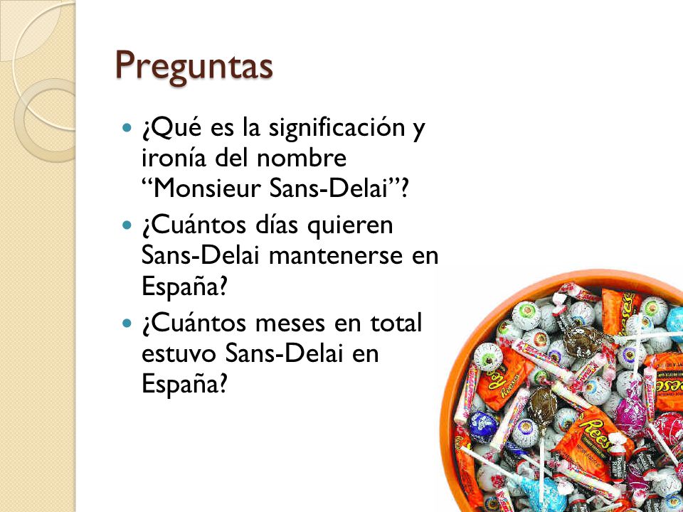 Preguntas ¿Qué es la significación y ironía del nombre Monsieur Sans-Delai ¿Cuántos días quieren Sans-Delai mantenerse en España