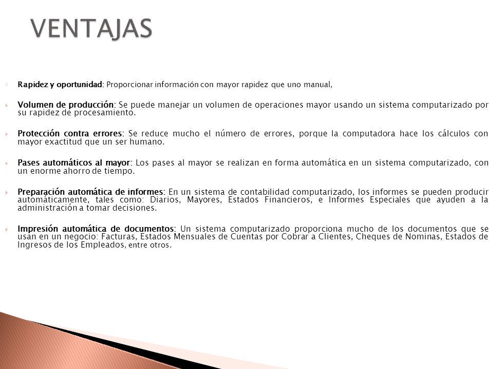VENTAJAS Rapidez y oportunidad: Proporcionar información con mayor rapidez que uno manual,