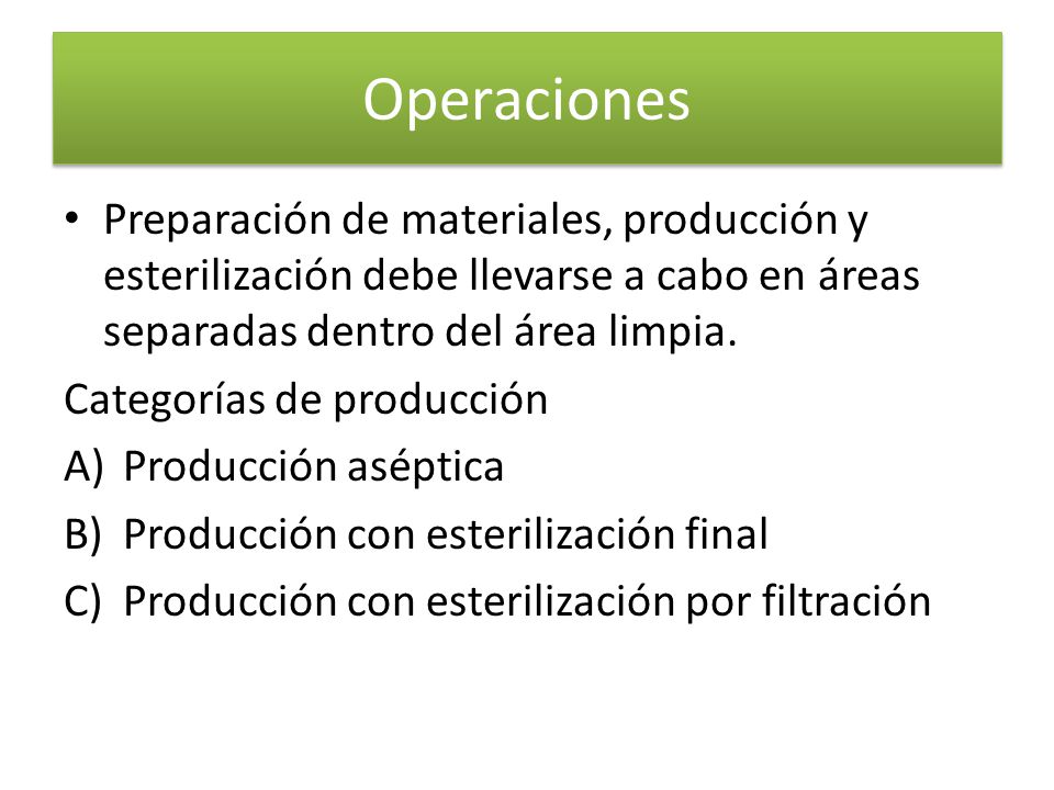 Operaciones Preparación de materiales, producción y esterilización debe llevarse a cabo en áreas separadas dentro del área limpia.