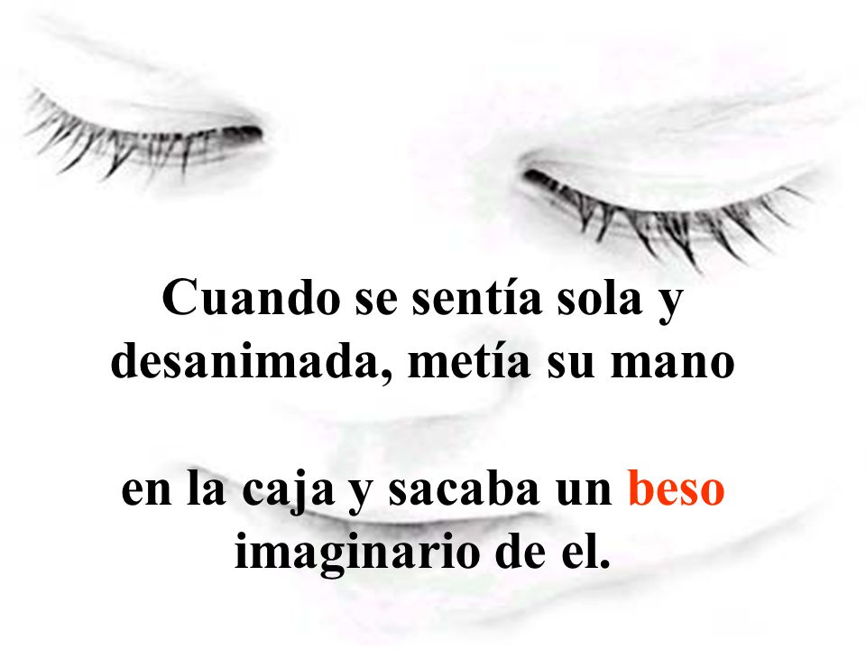 Cuando se sentía sola y desanimada, metía su mano en la caja y sacaba un beso imaginario de el.