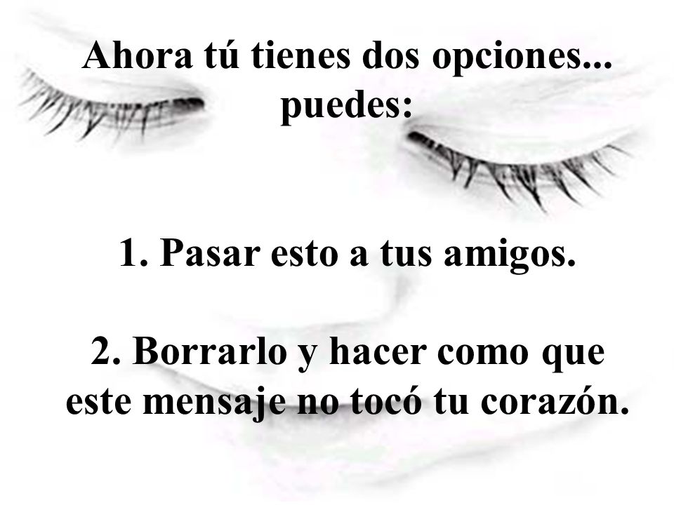 Ahora tú tienes dos opciones. puedes: 1. Pasar esto a tus amigos. 2
