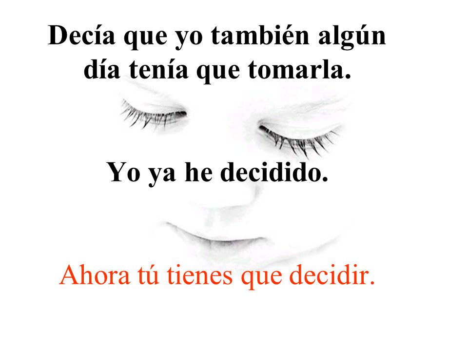 Decía que yo también algún día tenía que tomarla. Yo ya he decidido