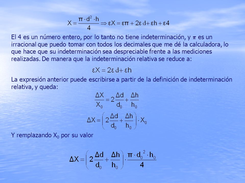El 4 es un número entero, por lo tanto no tiene indeterminación, y p es un irracional que puedo tomar con todos los decimales que me dé la calculadora, lo que hace que su indeterminación sea despreciable frente a las mediciones realizadas. De manera que la indeterminación relativa se reduce a: