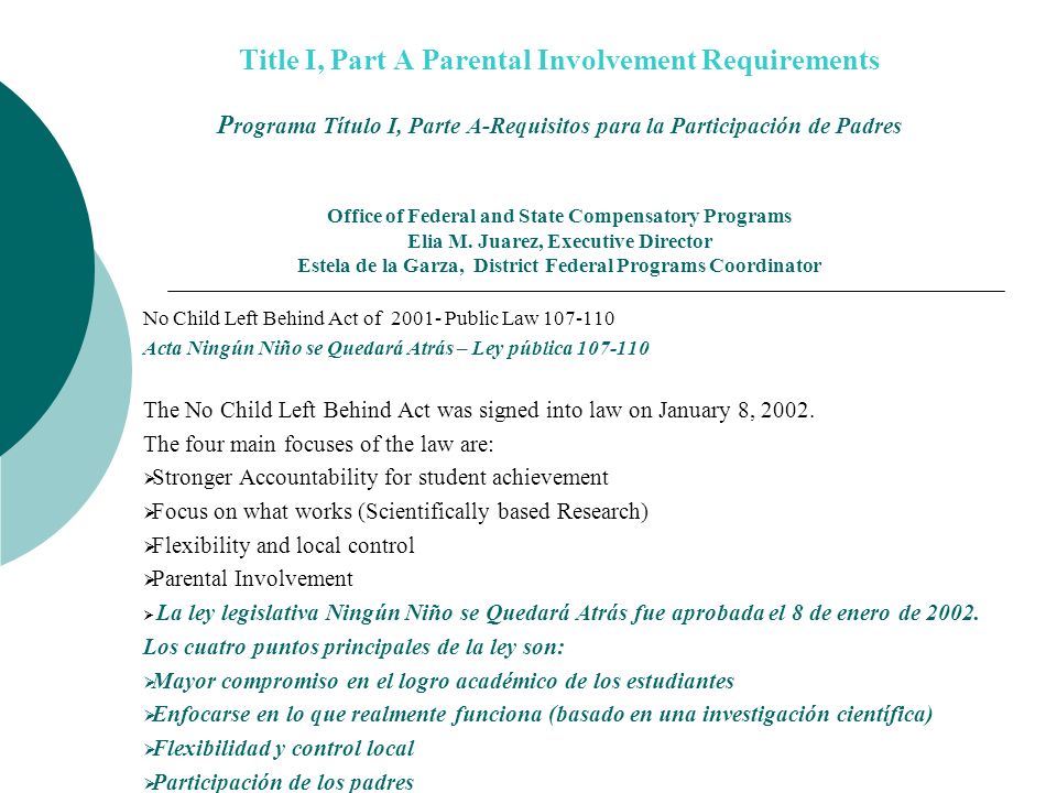 Title I, Part A Parental Involvement Requirements Programa Título I, Parte A-Requisitos para la Participación de Padres Office of Federal and State Compensatory Programs Elia M. Juarez, Executive Director Estela de la Garza, District Federal Programs Coordinator