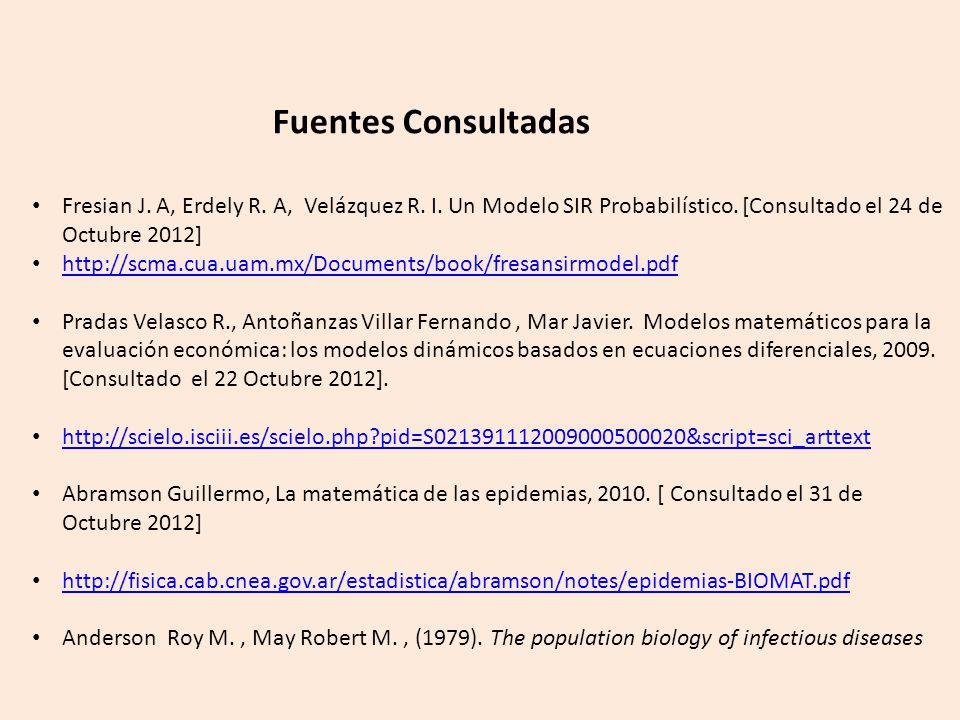 Fuentes Consultadas Fresian J. A, Erdely R. A, Velázquez R. I. Un Modelo SIR Probabilístico. [Consultado el 24 de Octubre 2012]
