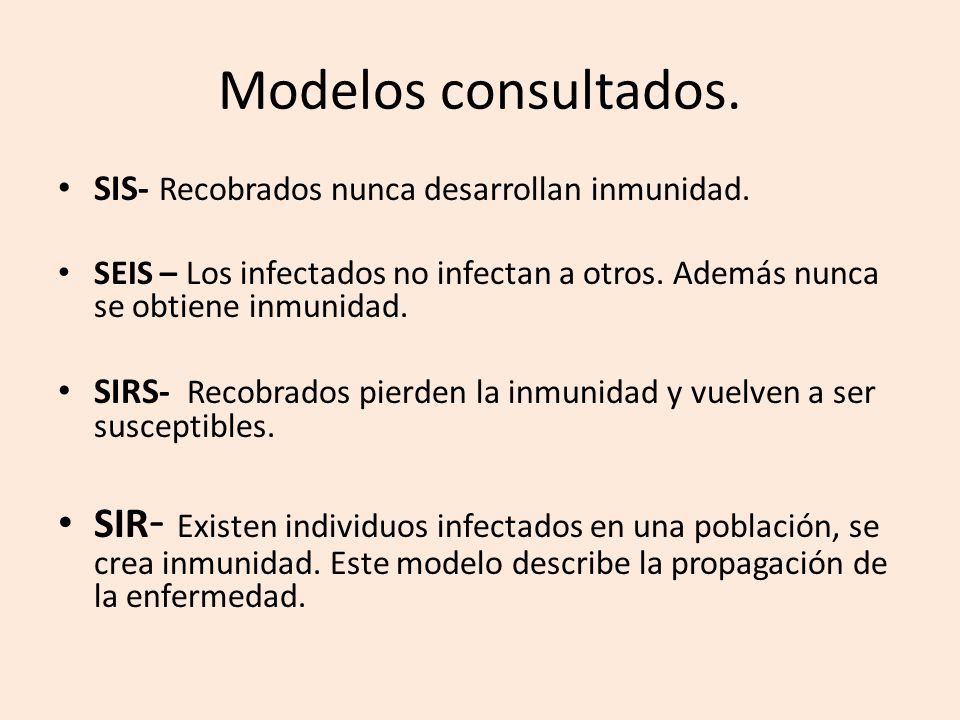 Modelos consultados. SIS- Recobrados nunca desarrollan inmunidad. SEIS – Los infectados no infectan a otros. Además nunca se obtiene inmunidad.