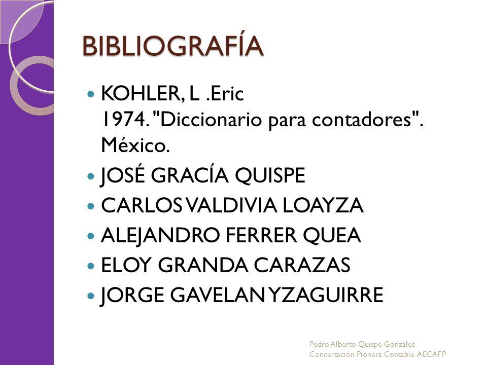 BIBLIOGRAFÍA KOHLER, L .Eric Diccionario para contadores . México. JOSÉ GRACÍA QUISPE. CARLOS VALDIVIA LOAYZA.