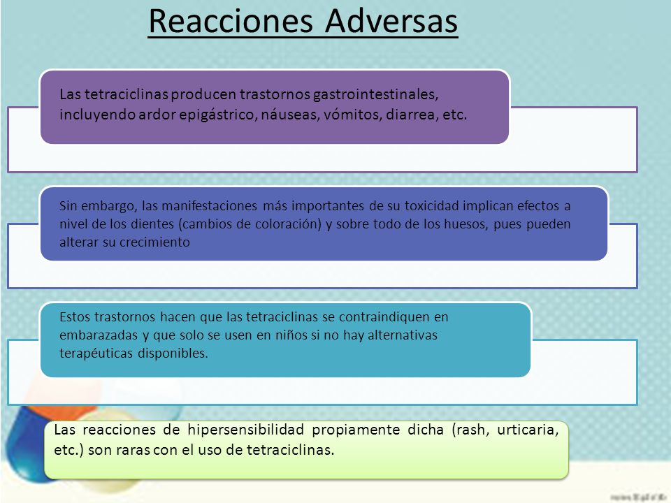 Reacciones Adversas Las tetraciclinas producen trastornos gastrointestinales, incluyendo ardor epigástrico, náuseas, vómitos, diarrea, etc.