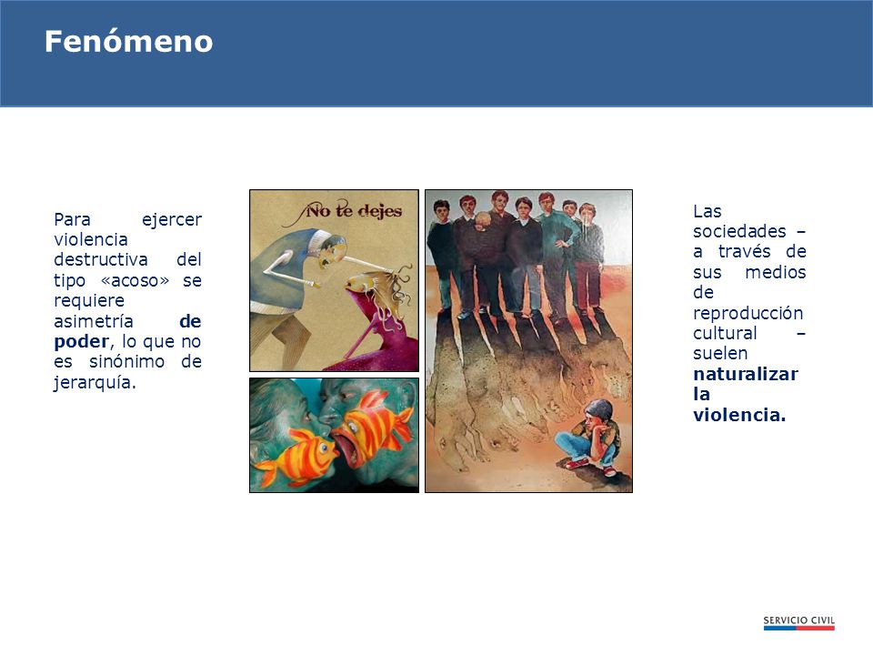 Fenómeno Las sociedades – a través de sus medios de reproducción cultural – suelen naturalizar la violencia.
