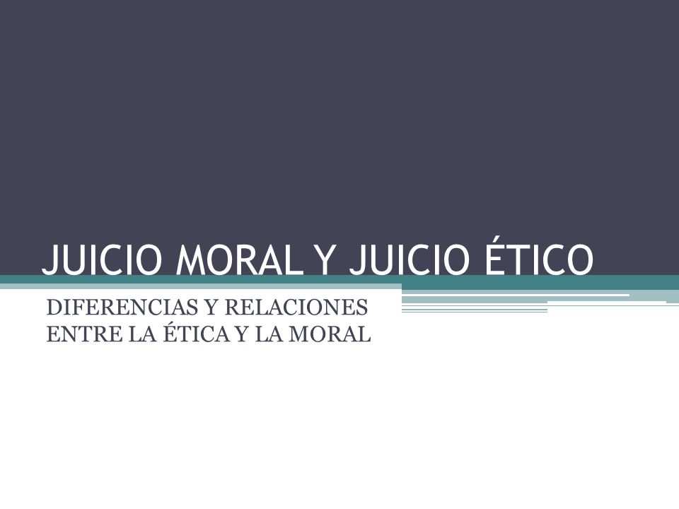 JUICIO MORAL Y JUICIO ÉTICO