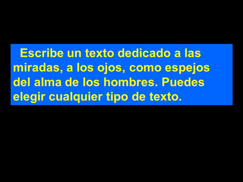 Escribe un texto dedicado a las miradas, a los ojos, como espejos del alma de los hombres.
