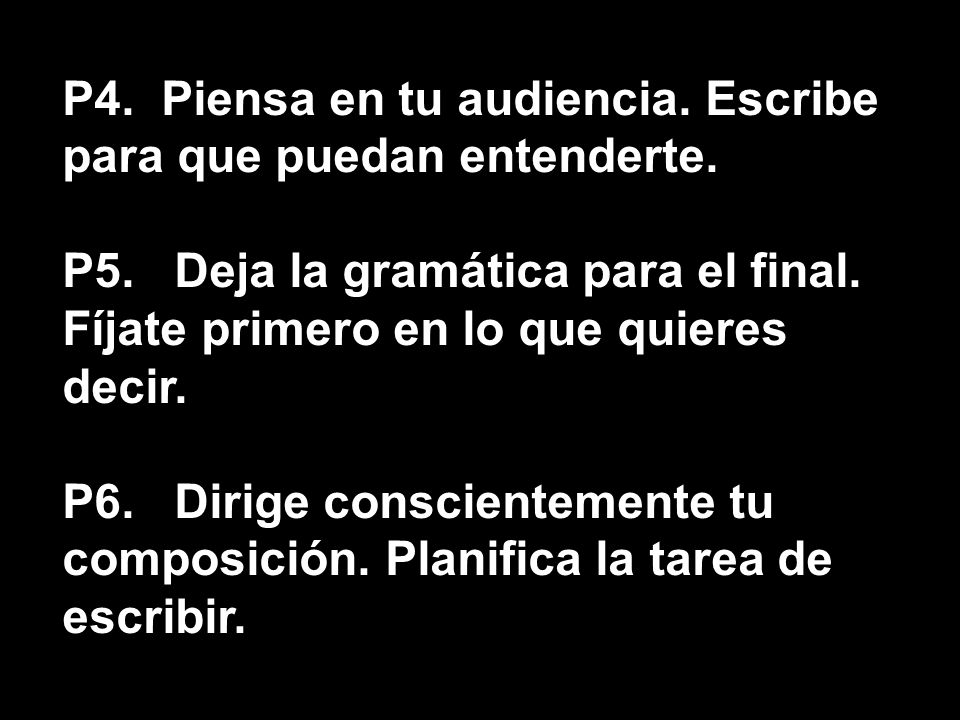 P4. Piensa en tu audiencia. Escribe para que puedan entenderte.