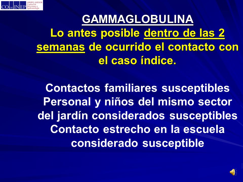 GAMMAGLOBULINA Lo antes posible dentro de las 2 semanas de ocurrido el contacto con el caso índice.