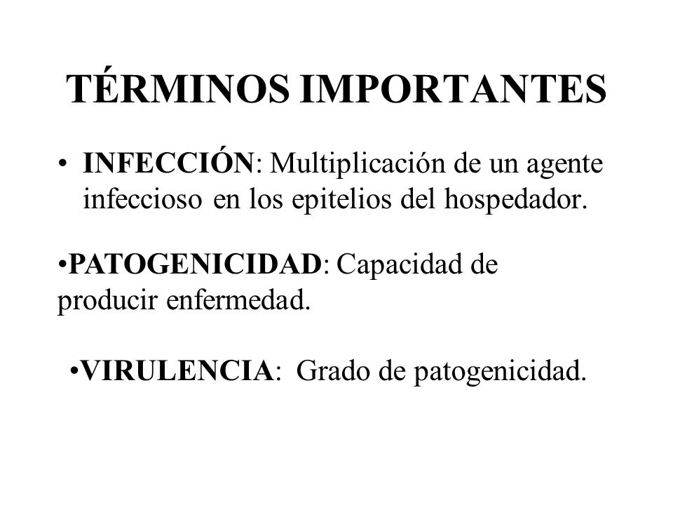TÉRMINOS IMPORTANTES INFECCIÓN: Multiplicación de un agente infeccioso en los epitelios del hospedador.