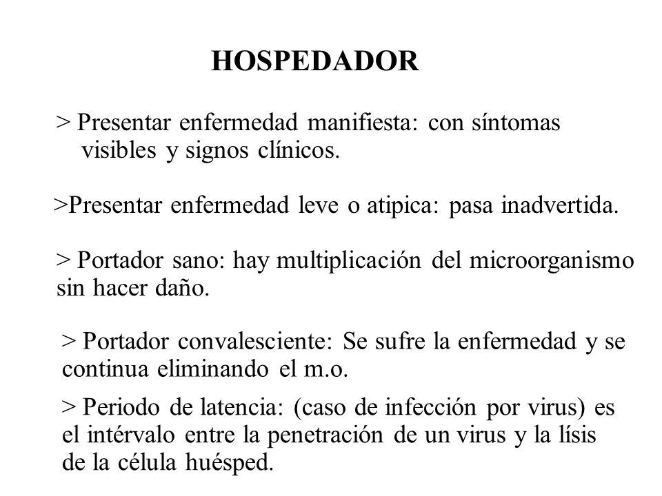 HOSPEDADOR > Presentar enfermedad manifiesta: con síntomas visibles y signos clínicos. >Presentar enfermedad leve o atipica: pasa inadvertida.