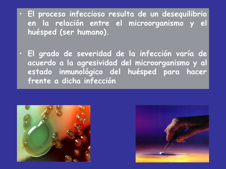 El proceso infeccioso resulta de un desequilibrio en la relación entre el microorganismo y el huésped (ser humano).