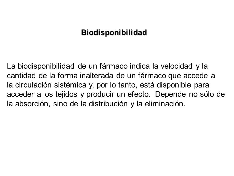 Biodisponibilidad La biodisponibilidad de un fármaco indica la velocidad y la. cantidad de la forma inalterada de un fármaco que accede a.