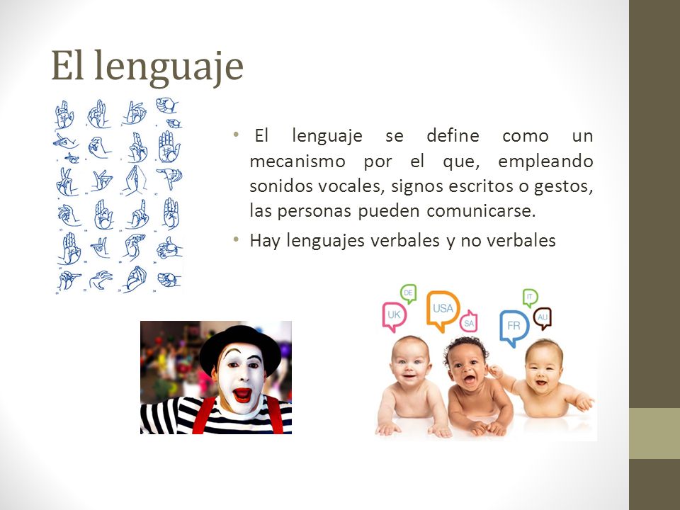 El lenguaje El lenguaje se define como un mecanismo por el que, empleando sonidos vocales, signos escritos o gestos, las personas pueden comunicarse.