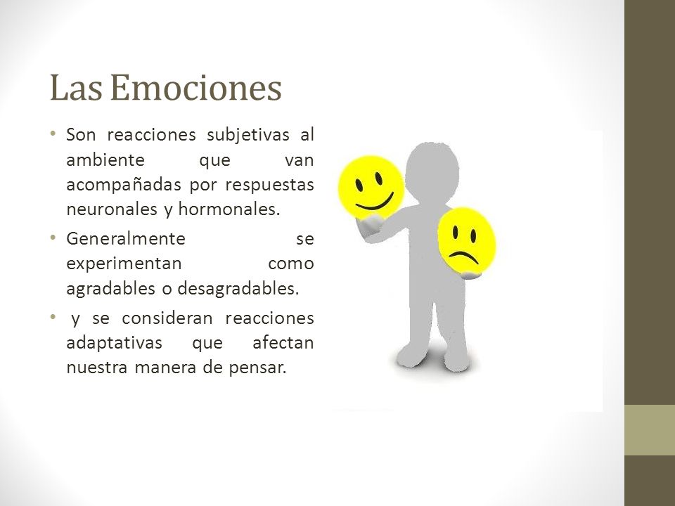 Las Emociones Son reacciones subjetivas al ambiente que van acompañadas por respuestas neuronales y hormonales.