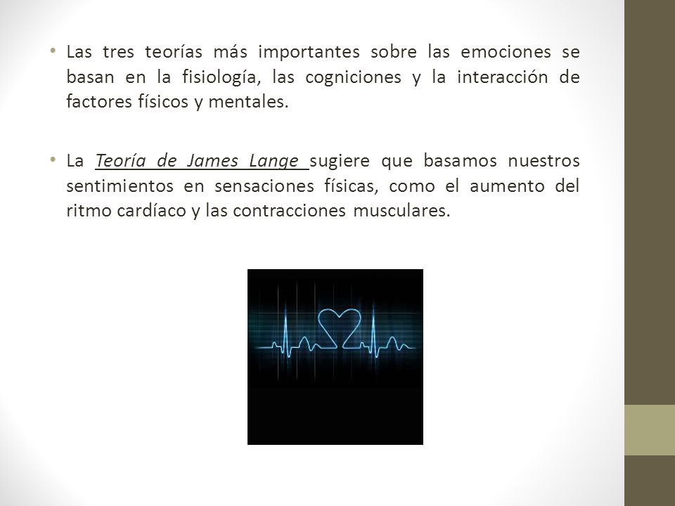 Las tres teorías más importantes sobre las emociones se basan en la fisiología, las cogniciones y la interacción de factores físicos y mentales.