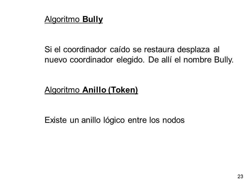 Algoritmo Bully Si el coordinador caído se restaura desplaza al nuevo coordinador elegido. De allí el nombre Bully.