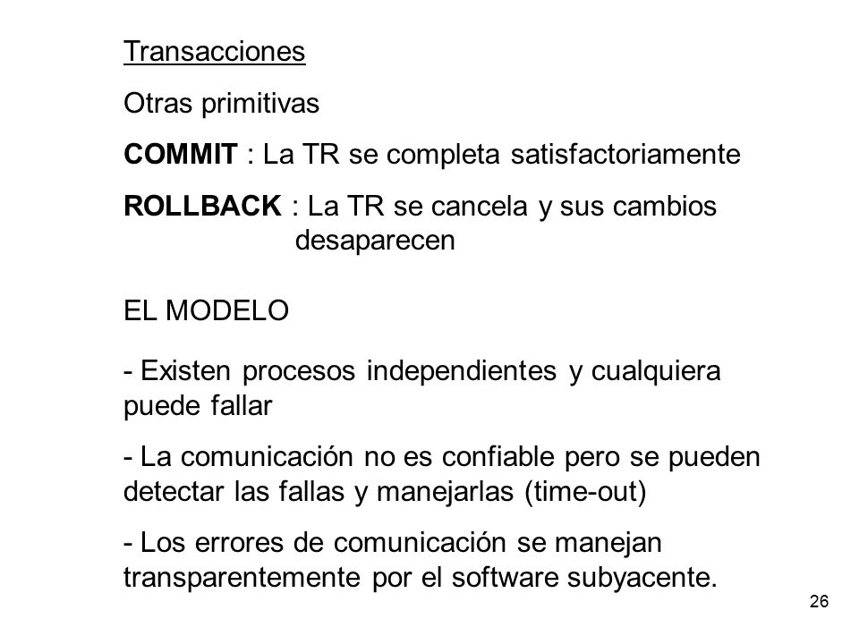 Transacciones Otras primitivas. COMMIT : La TR se completa satisfactoriamente. ROLLBACK : La TR se cancela y sus cambios desaparecen.