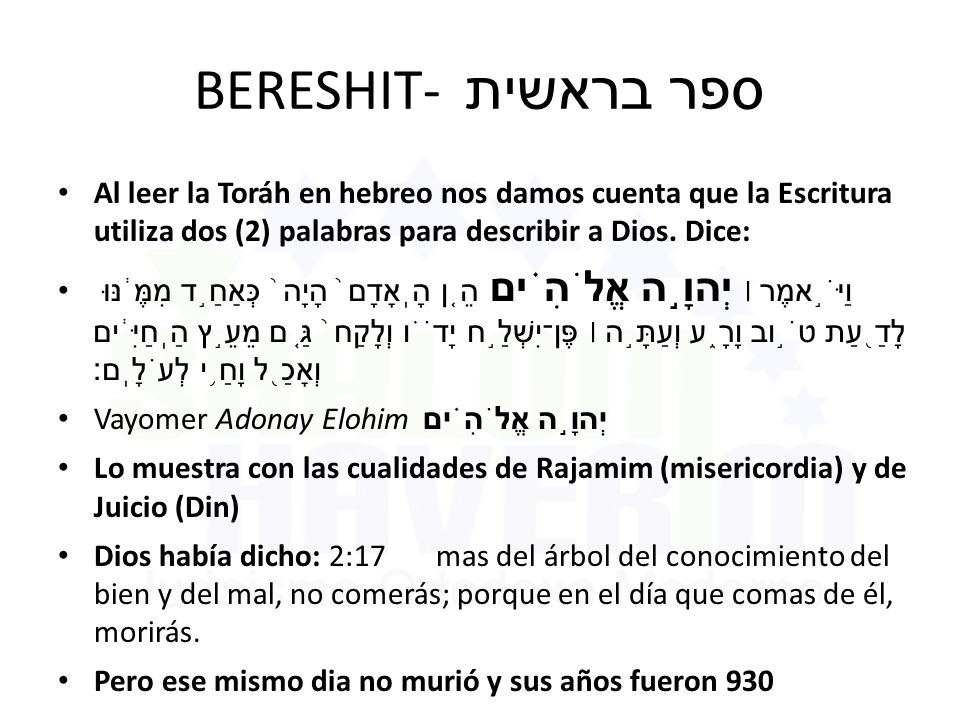 BERESHIT- ספר בראשית Al leer la Toráh en hebreo nos damos cuenta que la Escritura utiliza dos (2) palabras para describir a Dios. Dice: