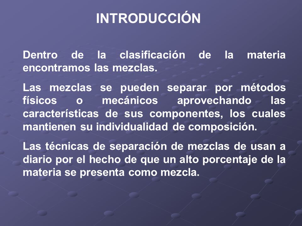 INTRODUCCIÓN Dentro de la clasificación de la materia encontramos las mezclas.